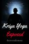 [Kriya Yoga 01] • Kriya Yoga Exposed · The Truth About Current Kriya Yoga Gurus, Organizations & Going Beyond Kriya, Contains the Explanation of a Special Technique Never Revealed Before (Real Yoga Book 1)